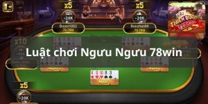 Quy tắc tham gia game bài Ngưu Ngưu 78Win dễ chiến thắng